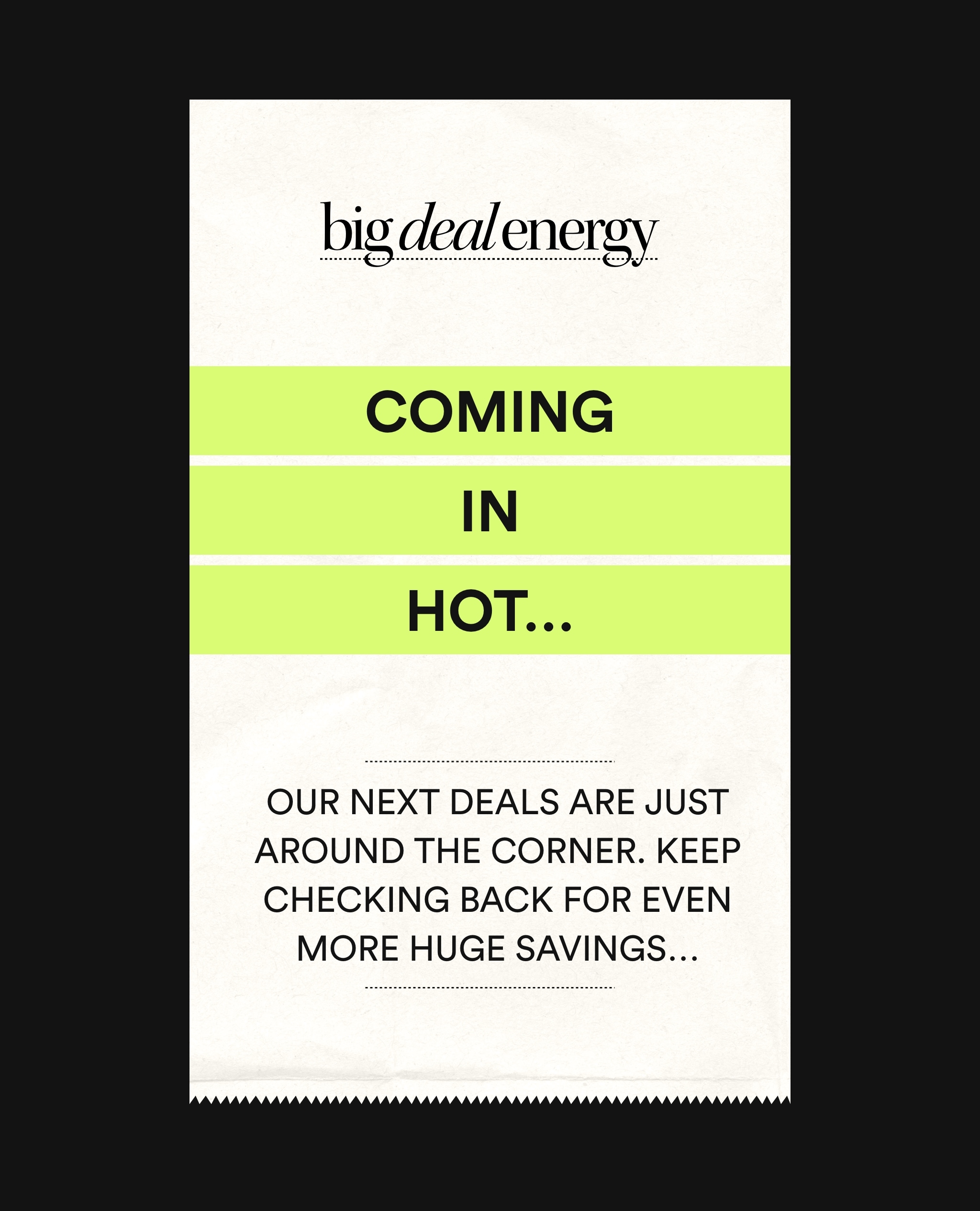 Coming in hot... Our next deals are just around the corner