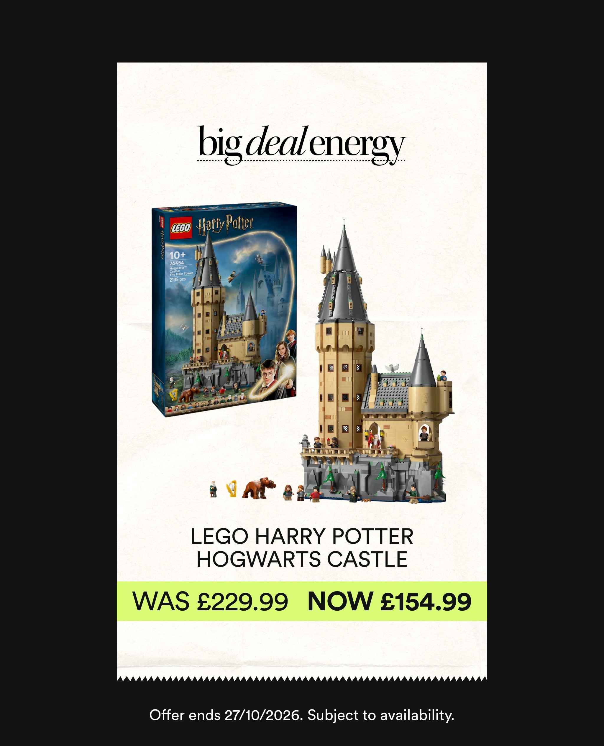LEGO Harry Potter
Hogwarts Castle Was £229.99 Now £154.99