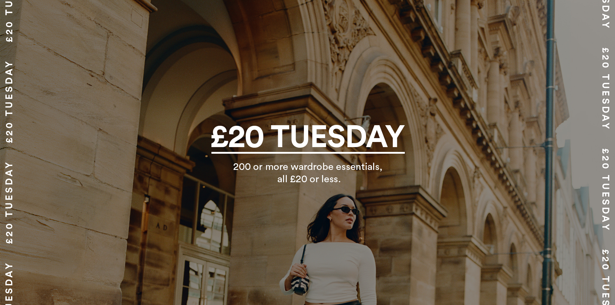 £20 Tuesday. 200 or more wardrobe essentials, all £20 or less.