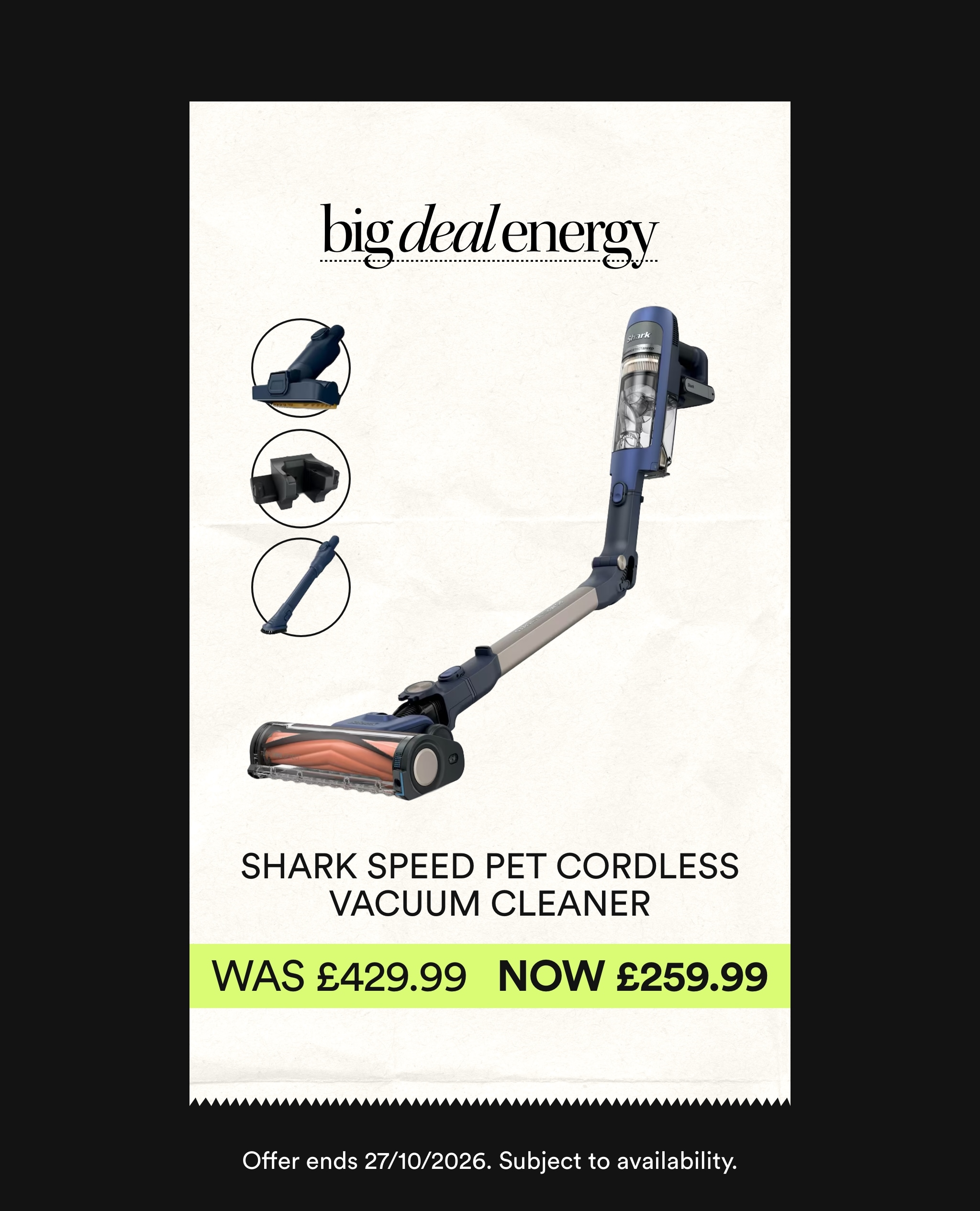 Shark Speed Pet Cordless
Vacuum Cleaner. Was £429.99 Now £259.99